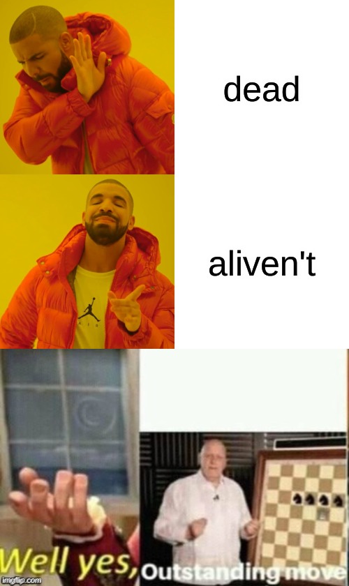 dead; aliven't | image tagged in memes,drake hotline bling,well yes outstanding move but it's illegal | made w/ Imgflip meme maker