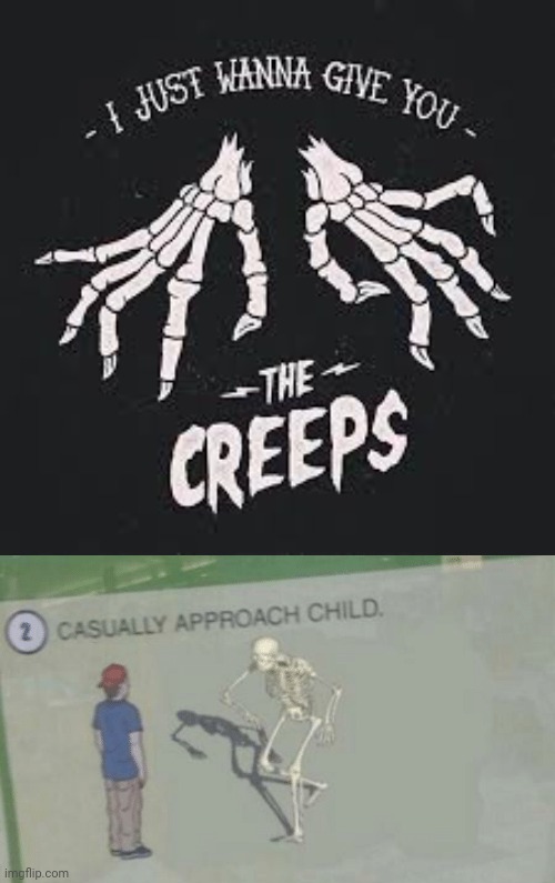 The Creeps | image tagged in casually approach child,dark humor,memes,meme,creep,skeleton | made w/ Imgflip meme maker
