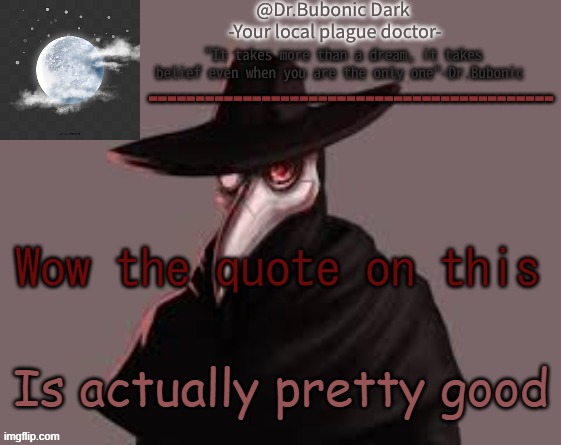 Bubonics Hot plague doctor temp | Wow the quote on this; Is actually pretty good | image tagged in bubonics hot plague doctor temp | made w/ Imgflip meme maker