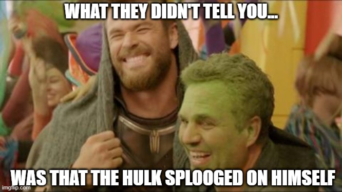 Green Cream | WHAT THEY DIDN'T TELL YOU... WAS THAT THE HULK SPLOOGED ON HIMSELF | image tagged in hulk | made w/ Imgflip meme maker