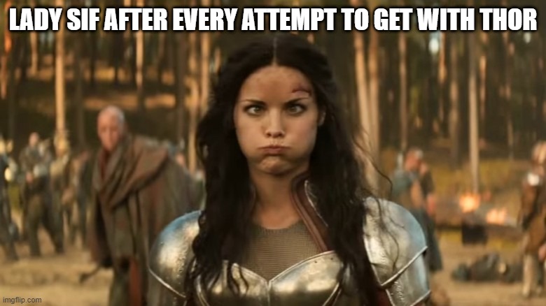No Hook Up | LADY SIF AFTER EVERY ATTEMPT TO GET WITH THOR | image tagged in thor | made w/ Imgflip meme maker