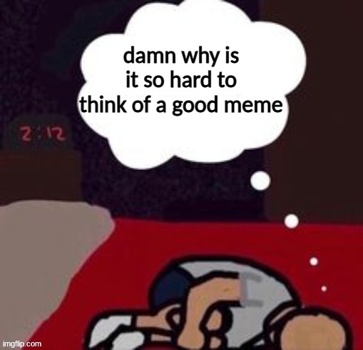 btw reddit sucks ass | damn why is it so hard to think of a good meme | image tagged in up thinking in the morning blank template | made w/ Imgflip meme maker