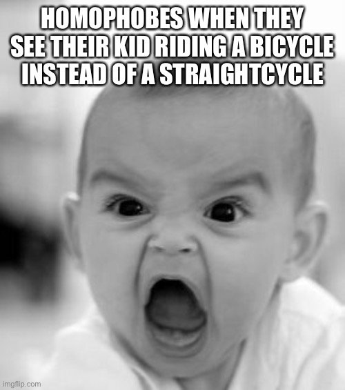 Angry Baby |  HOMOPHOBES WHEN THEY SEE THEIR KID RIDING A BICYCLE INSTEAD OF A STRAIGHTCYCLE | image tagged in memes,angry baby,homophobe,homophobia | made w/ Imgflip meme maker