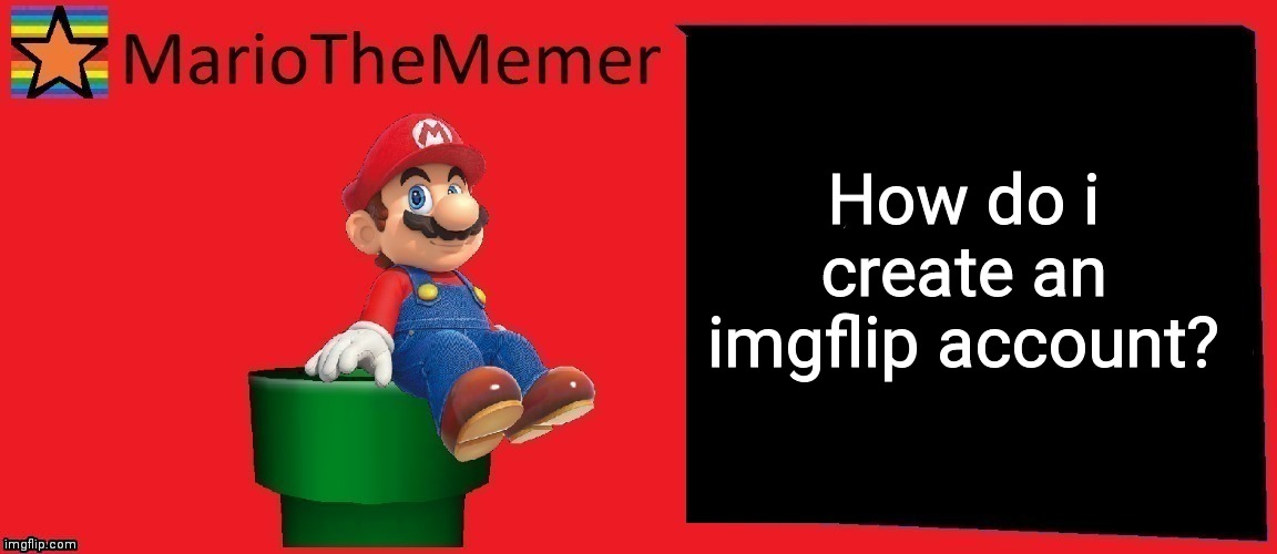 MarioTheMemer announcement template v1 | How do i create an imgflip account? | image tagged in r3cjj4rxj4dxje1i | made w/ Imgflip meme maker