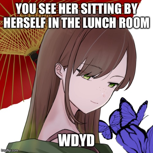rp | YOU SEE HER SITTING BY HERSELF IN THE LUNCH ROOM; WDYD | image tagged in cute | made w/ Imgflip meme maker
