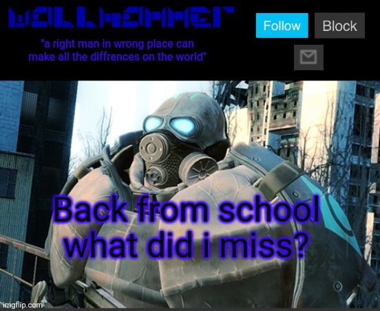 Back from school
what did i miss? | image tagged in wallhammer temp | made w/ Imgflip meme maker