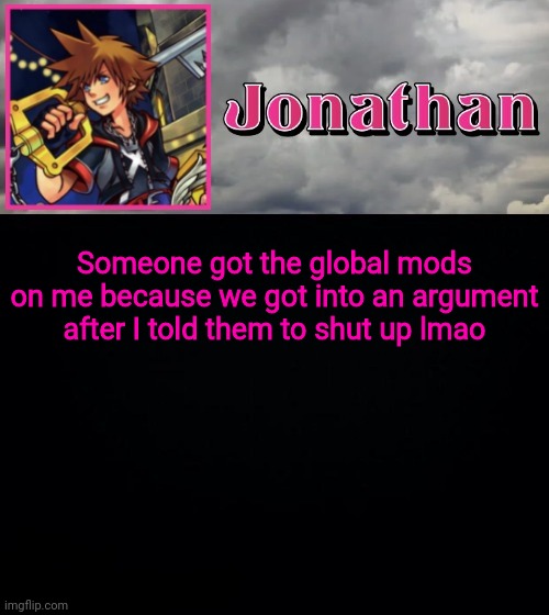 Someone got the global mods on me because we got into an argument after I told them to shut up lmao | image tagged in jonathan dream drop distance | made w/ Imgflip meme maker