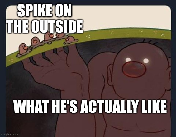 Big Diglett underground | SPIKE ON THE OUTSIDE; WHAT HE'S ACTUALLY LIKE | image tagged in big diglett underground | made w/ Imgflip meme maker