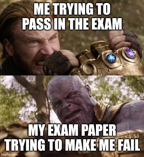 Avengers Infinity War Cap vs Thanos | ME TRYING TO PASS IN THE EXAM; MY EXAM PAPER TRYING TO MAKE ME FAIL | image tagged in avengers infinity war cap vs thanos | made w/ Imgflip meme maker