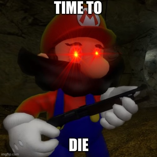 TIME TO DIE | made w/ Imgflip meme maker