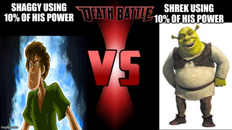 Death Battle  | SHREK USING 10% OF HIS POWER; SHAGGY USING 10% OF HIS POWER | image tagged in death battle | made w/ Imgflip meme maker