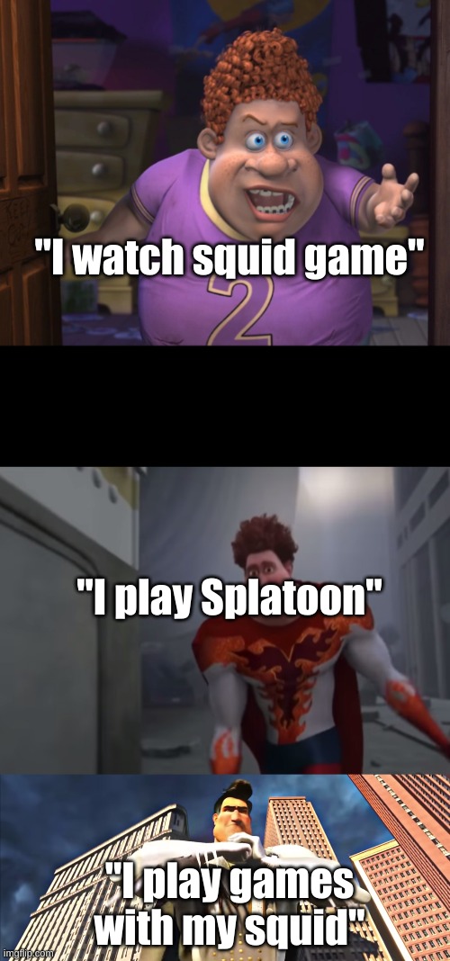 Snotty Boy Glow Up with Metro Man |  "I watch squid game"; "I play Splatoon"; "I play games with my squid" | image tagged in snotty boy glow up with metro man | made w/ Imgflip meme maker