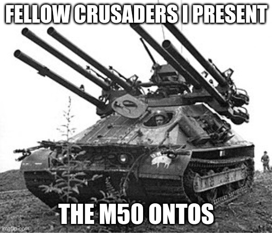 FELLOW CRUSADERS I PRESENT; THE M50 ONTOS | made w/ Imgflip meme maker