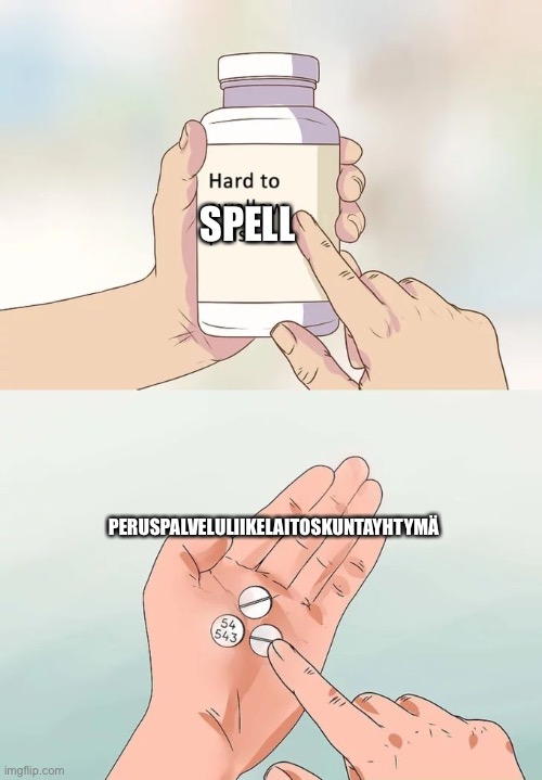 Hard To Swallow Pills | SPELL; PERUSPALVELULIIKELAITOSKUNTAYHTYMÄ | image tagged in memes,hard to swallow pills | made w/ Imgflip meme maker