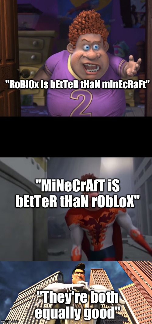 Snotty Boy Glow Up with Metro Man | "RoBlOx Is bEtTeR tHaN mInEcRaFt"; "MiNeCrAfT iS bEtTeR tHaN rObLoX"; "They're both equally good" | image tagged in snotty boy glow up with metro man | made w/ Imgflip meme maker