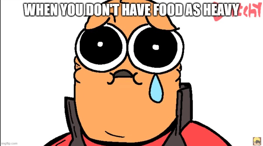 Sad Hoovy | WHEN YOU DON'T HAVE FOOD AS HEAVY | image tagged in sad hoovy | made w/ Imgflip meme maker