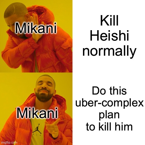 From one of my stories | Kill Heishi normally; Mikani; Do this uber-complex plan to kill him; Mikani | image tagged in memes,drake hotline bling | made w/ Imgflip meme maker