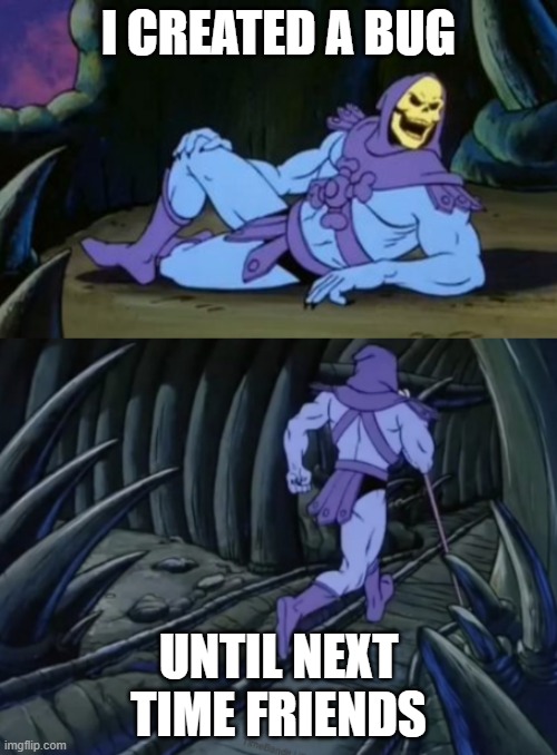 QA-Bug | I CREATED A BUG; UNTIL NEXT TIME FRIENDS | image tagged in disturbing facts skeletor | made w/ Imgflip meme maker