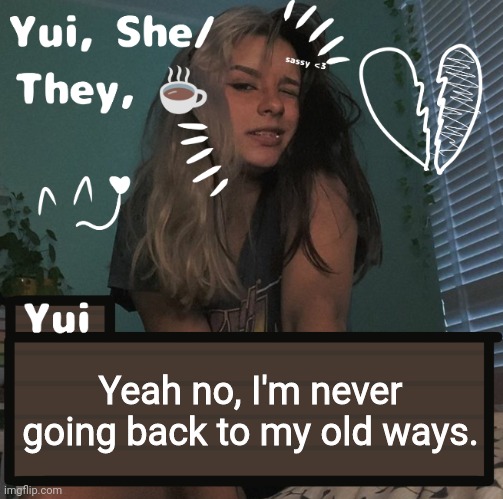 Yeah no, I'm never going back to my old ways. | image tagged in yui | made w/ Imgflip meme maker
