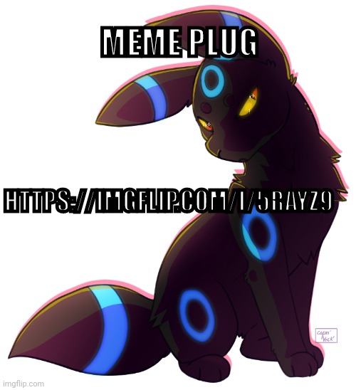 https://imgflip.com/i/5rayz9 (leave a blank face emoji bc le cringe) | MEME PLUG; HTTPS://IMGFLIP.COM/I/5RAYZ9 | image tagged in umbreon | made w/ Imgflip meme maker