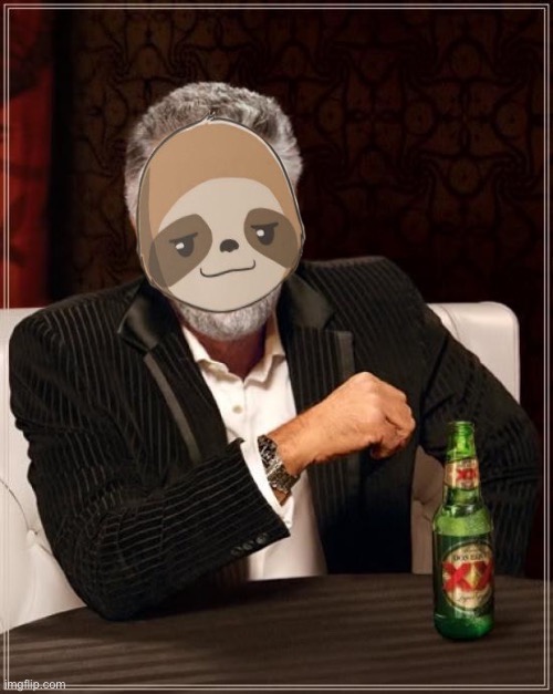 The most interesting sloth in the world | image tagged in the most interesting sloth in the world | made w/ Imgflip meme maker