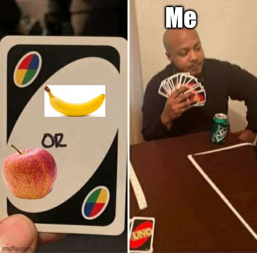 Banana Or Apple | Me | image tagged in memes,uno draw 25 cards | made w/ Imgflip meme maker