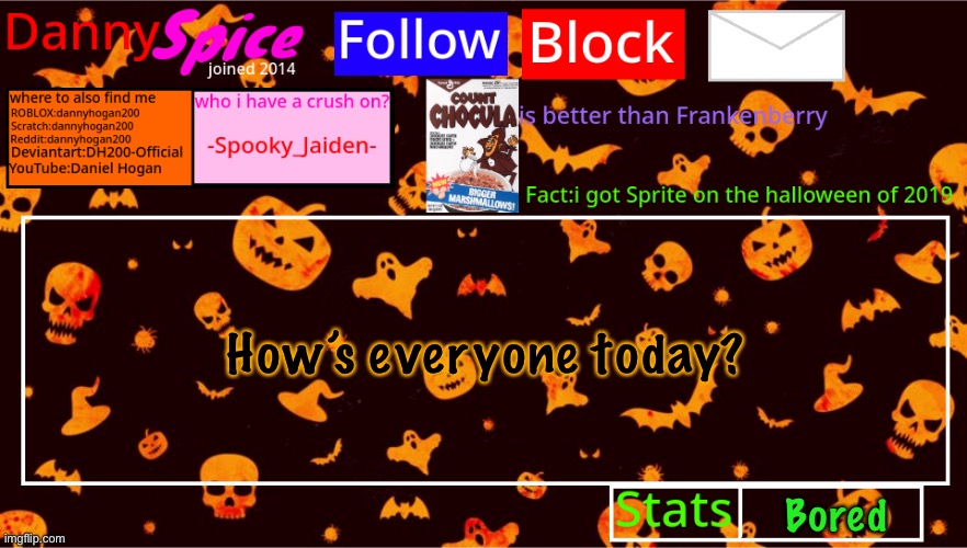 DannySpice Halloween announcement temp | How’s everyone today? Bored | image tagged in dannyspice halloween announcement temp | made w/ Imgflip meme maker