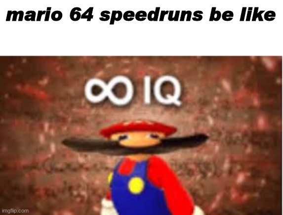∞ iq | mario 64 speedruns be like | image tagged in iq | made w/ Imgflip meme maker