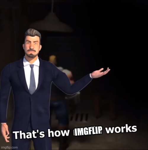 That's how mafia works | IMGFLIP | image tagged in that's how mafia works | made w/ Imgflip meme maker