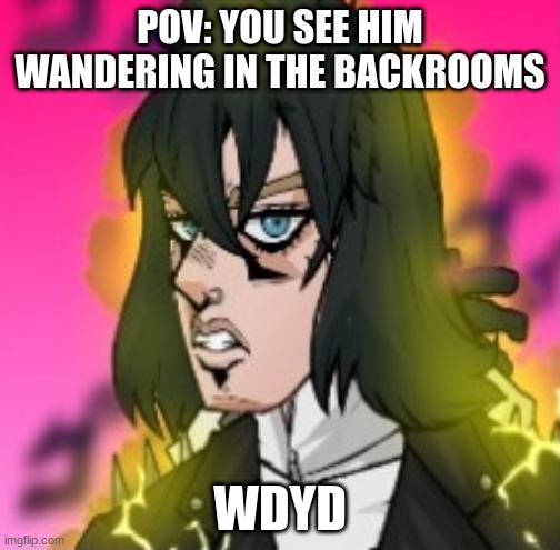 POV: YOU SEE HIM WANDERING IN THE BACKROOMS; WDYD | made w/ Imgflip meme maker