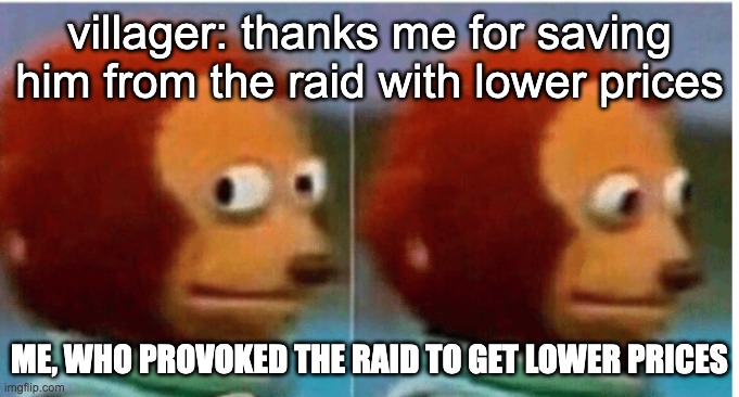 feel guilty | villager: thanks me for saving him from the raid with lower prices; ME, WHO PROVOKED THE RAID TO GET LOWER PRICES | image tagged in feel guilty,memes,minecraft villagers,funny memes | made w/ Imgflip meme maker