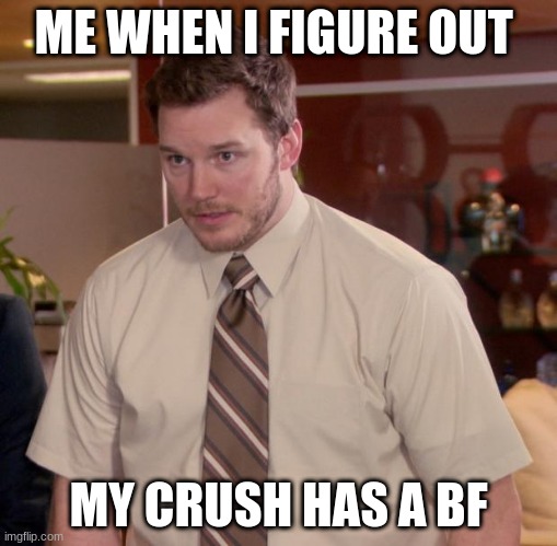 funny | ME WHEN I FIGURE OUT; MY CRUSH HAS A BF | image tagged in memes,afraid to ask andy | made w/ Imgflip meme maker