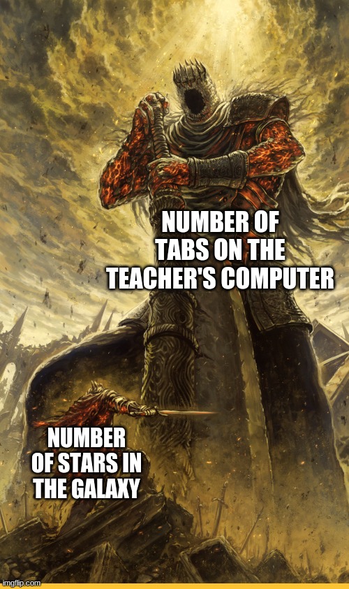 tabs | NUMBER OF TABS ON THE TEACHER'S COMPUTER; NUMBER OF STARS IN THE GALAXY | image tagged in fantasy painting,funny,school,memes,computer,oh wow are you actually reading these tags | made w/ Imgflip meme maker