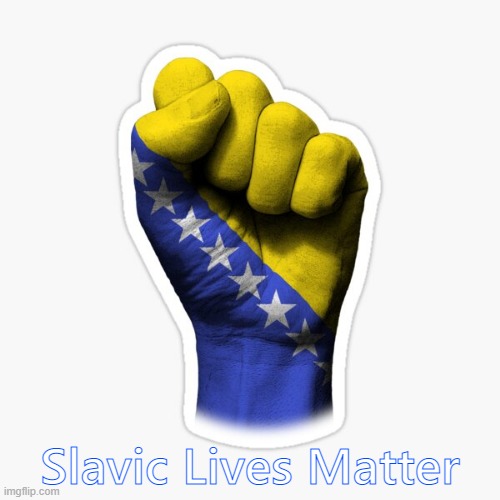 Bosnian Fist | Slavic Lives Matter | image tagged in bosnian fist,slavic lives matter | made w/ Imgflip meme maker