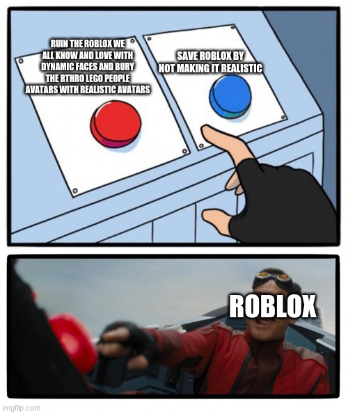 two buttons bad choice | SAVE ROBLOX BY NOT MAKING IT REALISTIC; RUIN THE ROBLOX WE ALL KNOW AND LOVE WITH DYNAMIC FACES AND BURY THE RTHRO LEGO PEOPLE AVATARS WITH REALISTIC AVATARS; ROBLOX | image tagged in two buttons bad choice | made w/ Imgflip meme maker