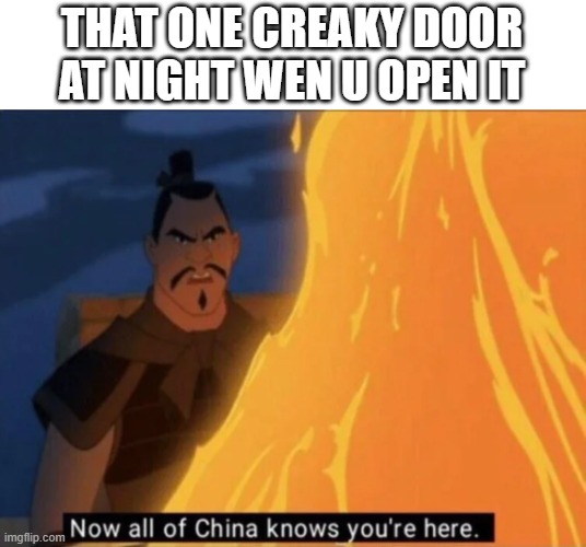Day 420 of no title |  THAT ONE CREAKY DOOR AT NIGHT WEN U OPEN IT | image tagged in now all of china knows you're here,midnight | made w/ Imgflip meme maker