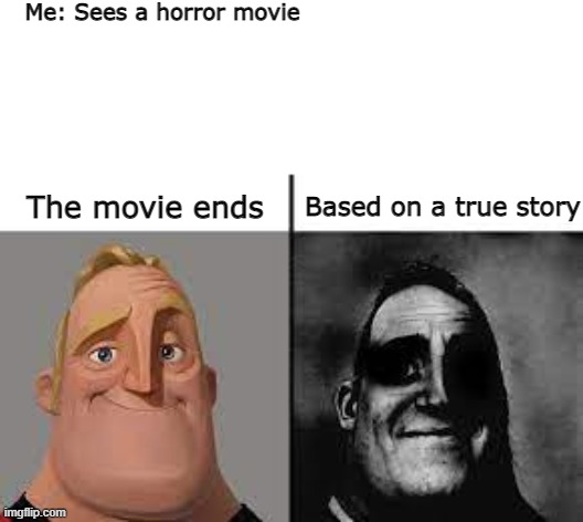 Normal and dark mr.incredibles |  Me: Sees a horror movie; The movie ends; Based on a true story | image tagged in normal and dark mr incredibles,horror movies,based on a true story,never gonna give you up | made w/ Imgflip meme maker
