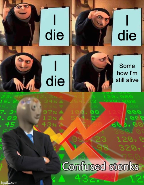 Gaming Dream that actually happens in movies and vidoe games | I die; I die; I die; Some how I'm still alive | image tagged in memes,gru's plan | made w/ Imgflip meme maker