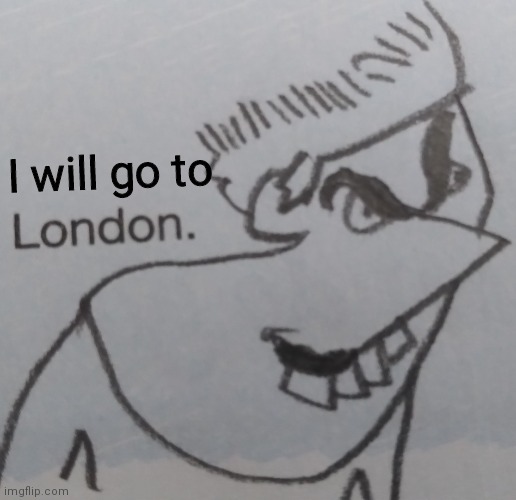 London dude 69 | I will go to | image tagged in london | made w/ Imgflip meme maker