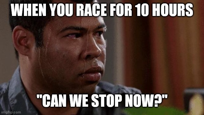 When u race for 10 hours | WHEN YOU RACE FOR 10 HOURS; "CAN WE STOP NOW?" | image tagged in nervous | made w/ Imgflip meme maker
