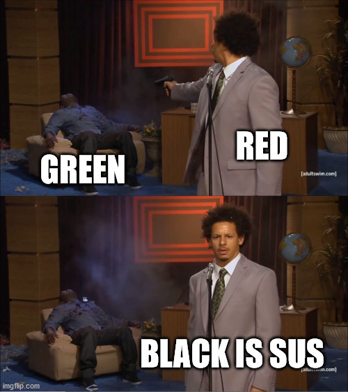 Who Killed Hannibal Meme | RED; GREEN; BLACK IS SUS | image tagged in memes,who killed hannibal | made w/ Imgflip meme maker
