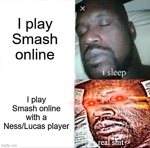 Sleeping Shaq |  I play Smash online; I play Smash online with a Ness/Lucas player | image tagged in memes,sleeping shaq | made w/ Imgflip meme maker