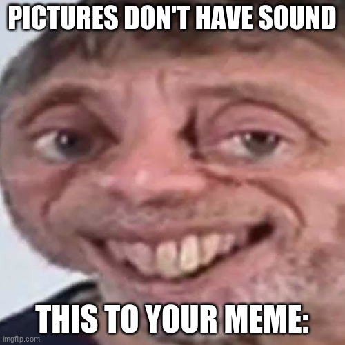 Noice | PICTURES DON'T HAVE SOUND THIS TO YOUR MEME: | image tagged in noice | made w/ Imgflip meme maker