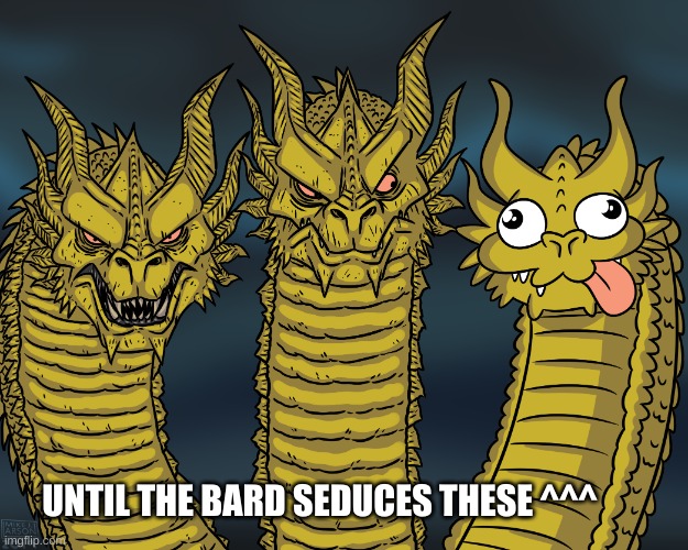 King Ghidorah | UNTIL THE BARD SEDUCES THESE ^^^ | image tagged in king ghidorah | made w/ Imgflip meme maker
