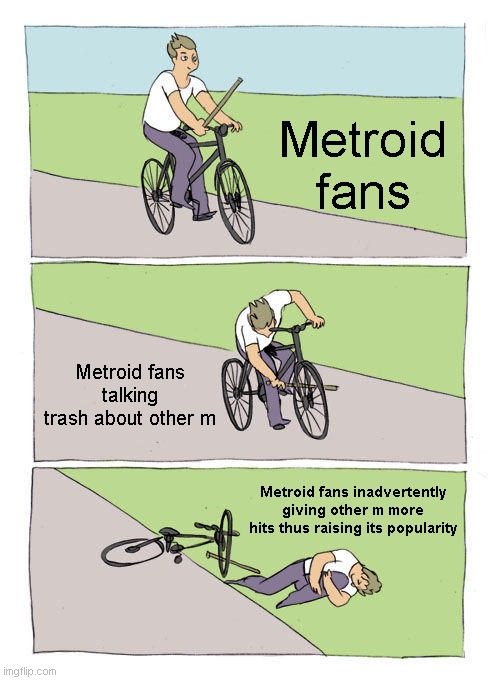 The Metroid routine | Metroid fans; Metroid fans talking trash about other m; Metroid fans inadvertently giving other m more hits thus raising its popularity | image tagged in memes,bike fall,metroid,video games,irony | made w/ Imgflip meme maker