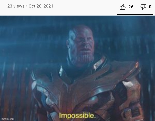23 views 26 likes | image tagged in thanos impossible | made w/ Imgflip meme maker