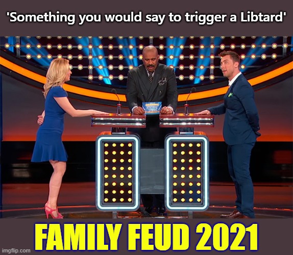 "Trump won" | 'Something you would say to trigger a Libtard'; FAMILY FEUD 2021 | image tagged in libtards,leftists | made w/ Imgflip meme maker