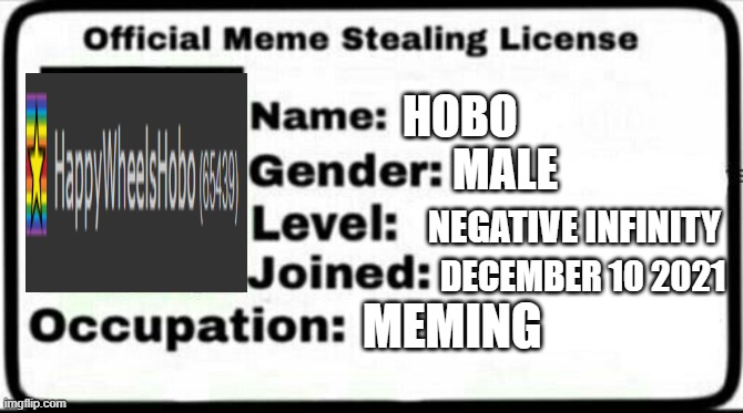 I CAN STEAL MEMES AGAIN! i refreshed my license. | HOBO; MALE; NEGATIVE INFINITY; DECEMBER 10 2021; MEMING | image tagged in meme stealing license | made w/ Imgflip meme maker