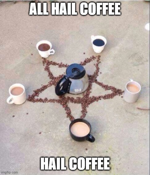 all hail coffee | ALL HAIL COFFEE; HAIL COFFEE | image tagged in coffee pentagram | made w/ Imgflip meme maker