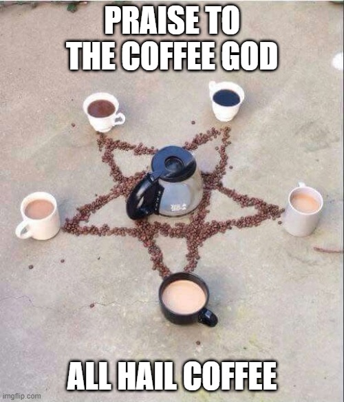 praise to the coffee gods | PRAISE TO THE COFFEE GOD; ALL HAIL COFFEE | image tagged in coffee pentagram | made w/ Imgflip meme maker